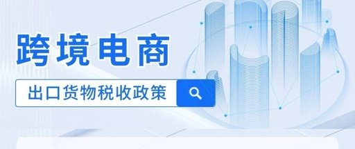 一图看懂 | 跨境电商出口货物税收政策